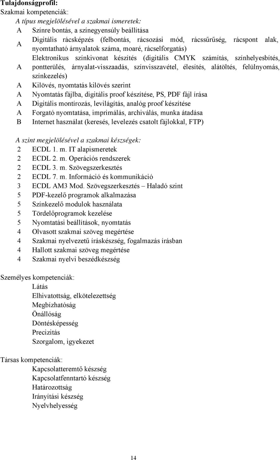 élesítés, alátöltés, felülnyomás, színkezelés) A Kilövés, nyomtatás kilövés szerint A Nyomtatás fájlba, digitális proof készítése, PS, PDF fájl írása A Digitális montírozás, levilágítás, analóg proof
