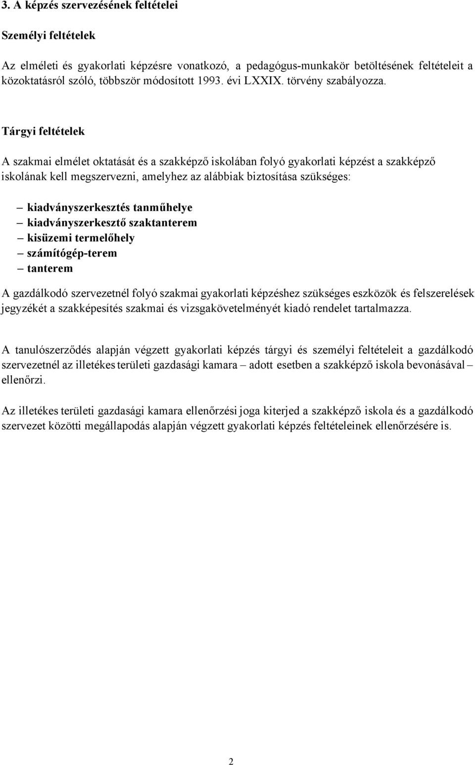 Tárgyi feltételek A szakmai elmélet oktatását és a szakképző iskolában folyó gyakorlati képzést a szakképző iskolának kell megszervezni, amelyhez az alábbiak biztosítása szükséges: