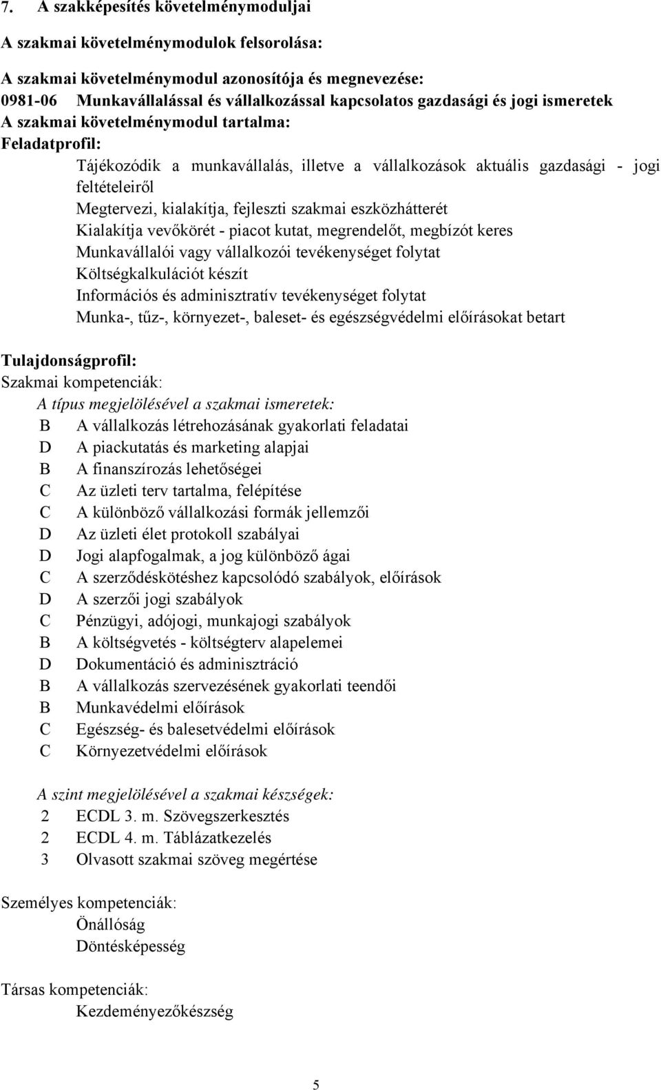 fejleszti szakmai eszközhátterét Kialakítja vevőkörét - piacot kutat, megrendelőt, megbízót keres Munkavállalói vagy vállalkozói tevékenységet folytat Költségkalkulációt készít Információs és