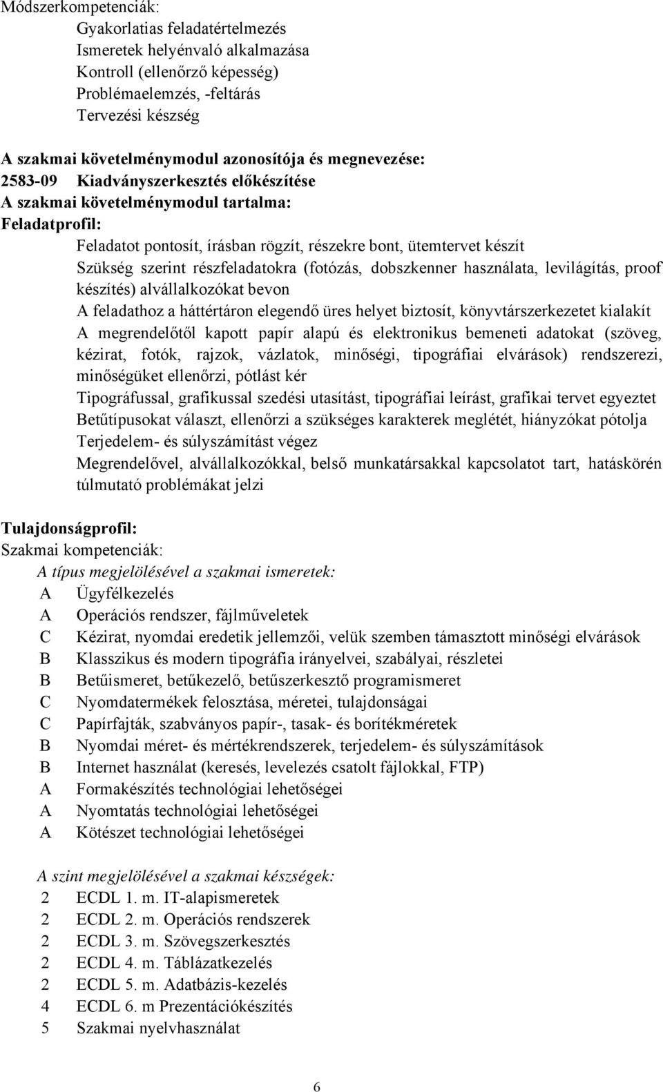 részfeladatokra (fotózás, dobszkenner használata, levilágítás, proof készítés) alvállalkozókat bevon A feladathoz a háttértáron elegendő üres helyet biztosít, könyvtárszerkezetet kialakít A