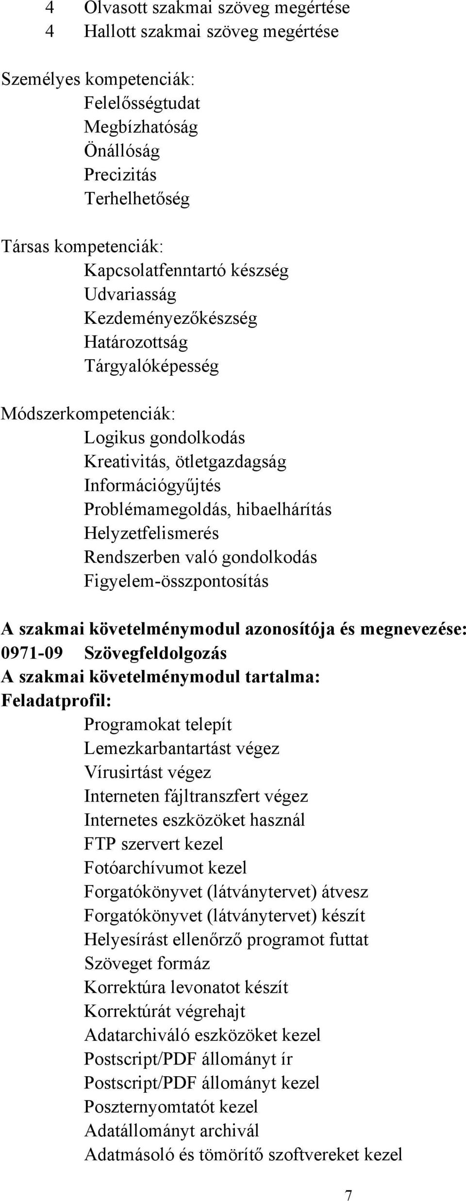 Helyzetfelismerés Rendszerben való gondolkodás Figyelem-összpontosítás A szakmai követelménymodul azonosítója és megnevezése: 0971-09 Szövegfeldolgozás A szakmai követelménymodul tartalma: