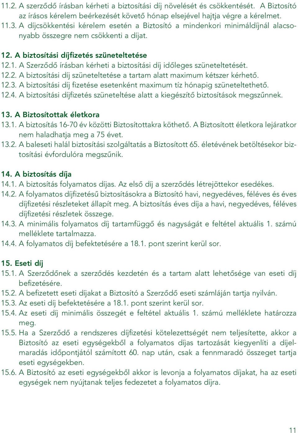 12.2. A biztosítási díj szüneteltetése a tartam alatt maximum kétszer kérhetô. 12.3. A biztosítási díj fizetése esetenként maximum tíz hónapig szüneteltethetô. 12.4.