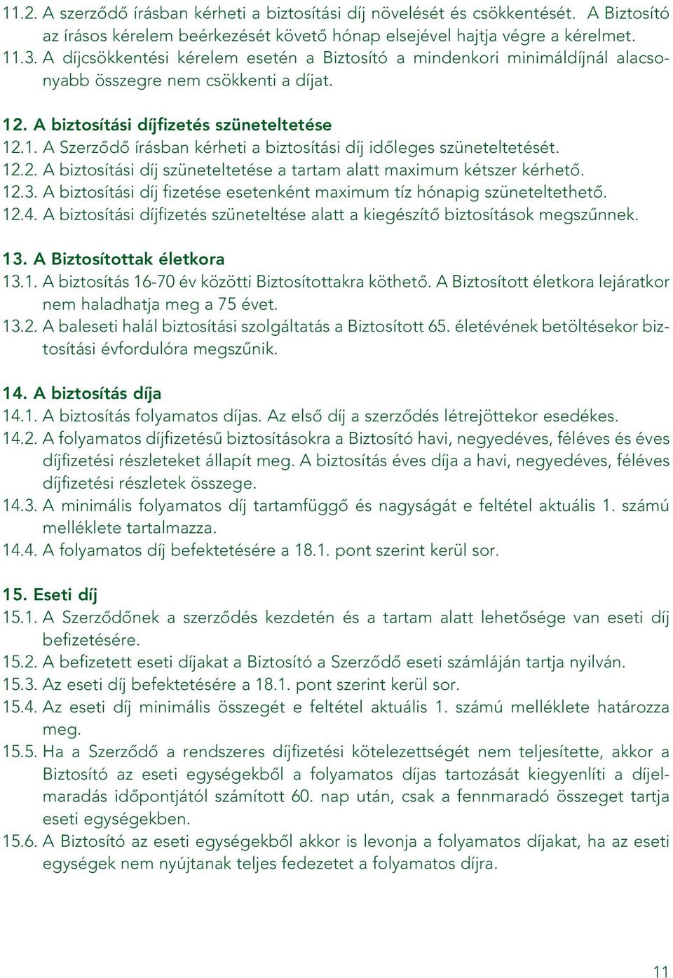 12.2. A biztosítási díj szüneteltetése a tartam alatt maximum kétszer kérhetô. 12.3. A biztosítási díj fizetése esetenként maximum tíz hónapig szüneteltethetô. 12.4.