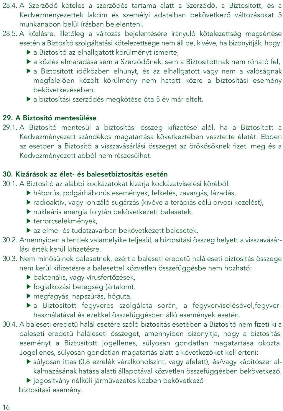 A közlésre, illetôleg a változás bejelentésére irányuló kötelezettség megsértése esetén a Biztosító szolgáltatási kötelezettsége nem áll be, kivéve, ha bizonyítják, hogy: a Biztosító az elhallgatott