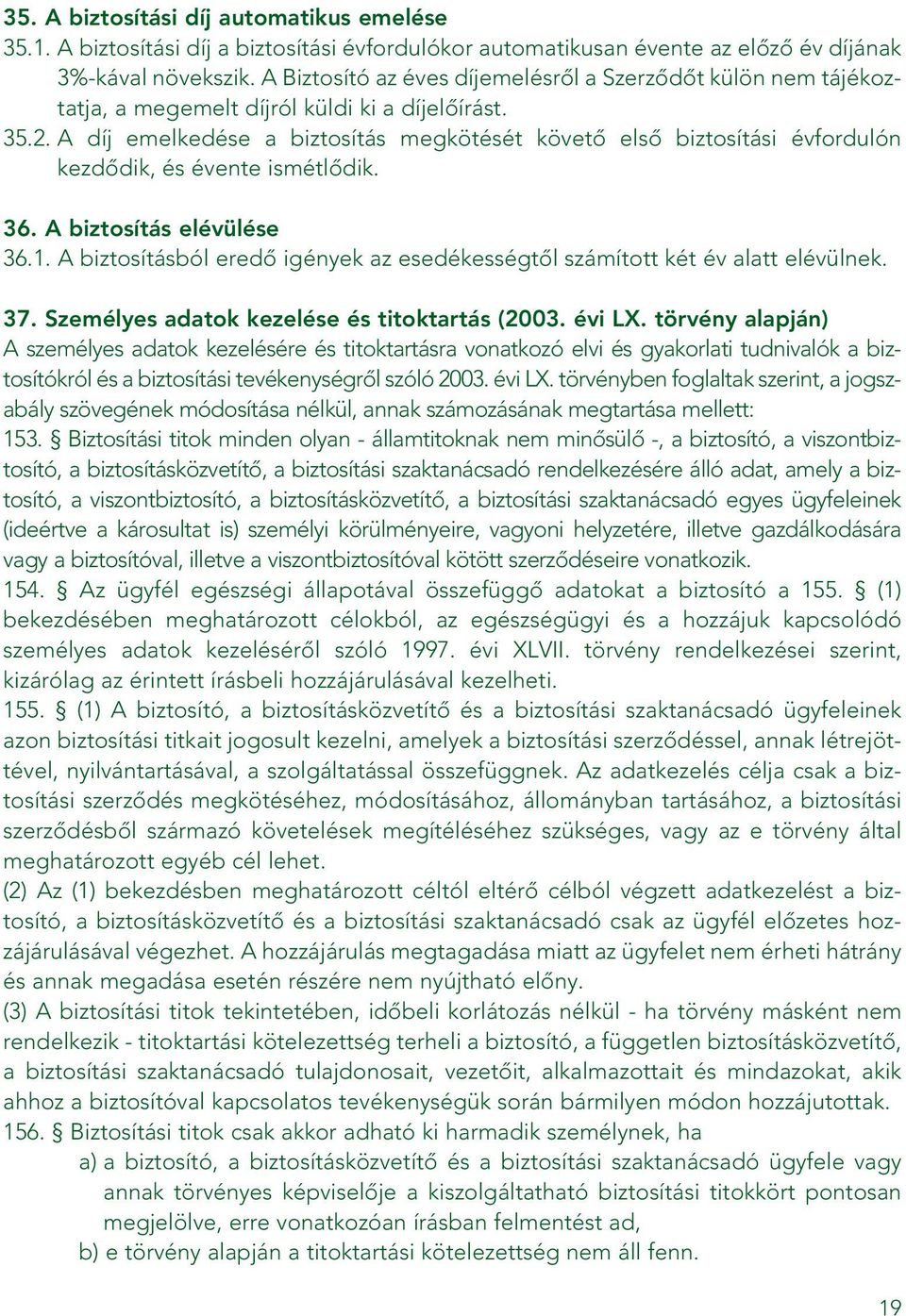 A díj emelkedése a biztosítás megkötését követô elsô biztosítási évfordulón kezdôdik, és évente ismétlôdik. 36. A biztosítás elévülése 36.1.