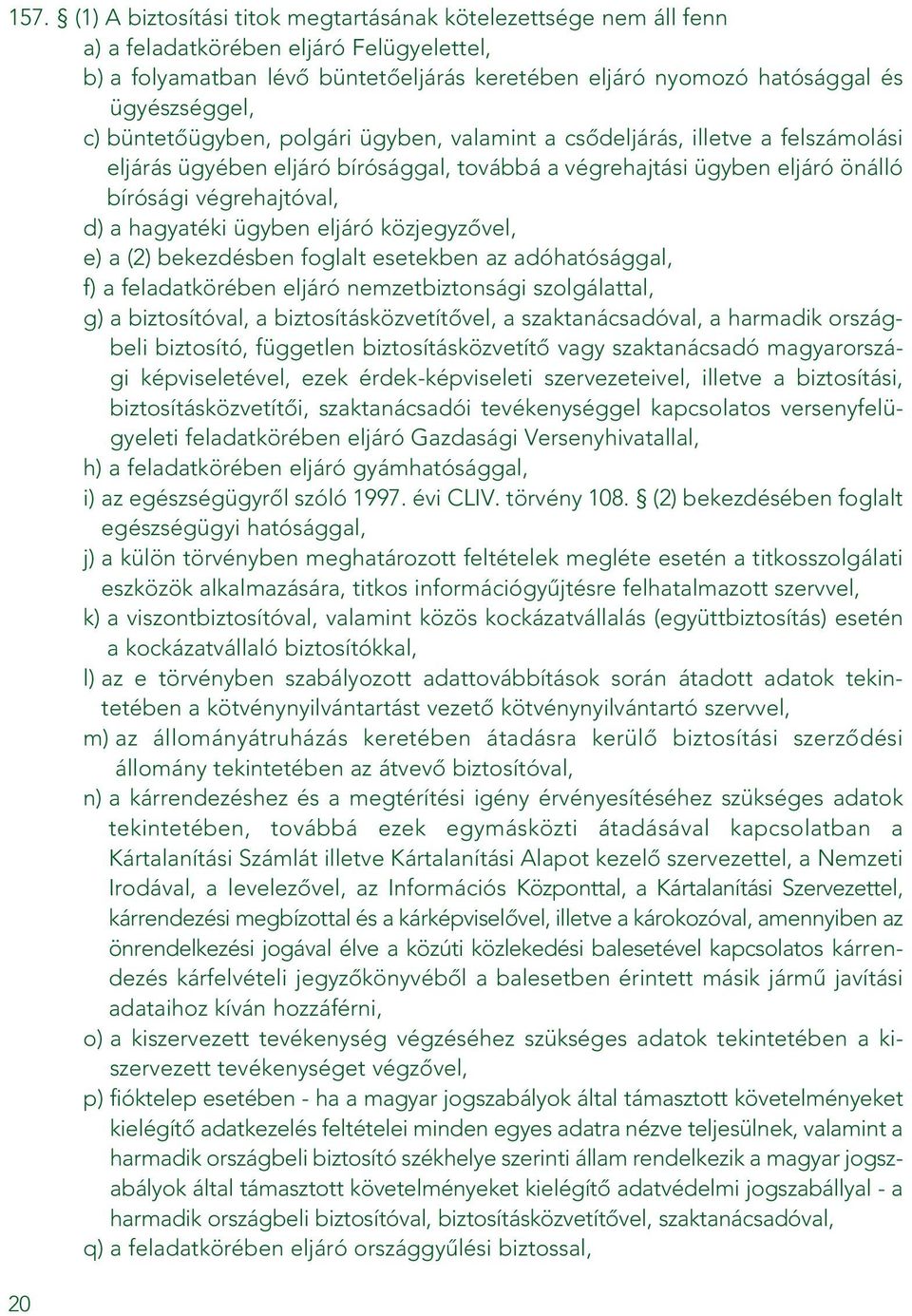 d) a hagyatéki ügyben eljáró közjegyzôvel, e) a (2) bekezdésben foglalt esetekben az adóhatósággal, f) a feladatkörében eljáró nemzetbiztonsági szolgálattal, g) a biztosítóval, a