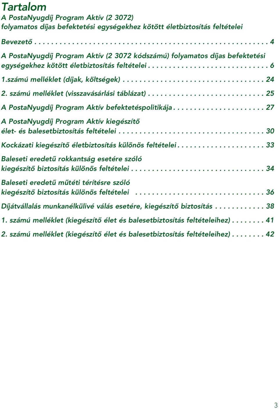 számú melléklet (díjak, költségek).................................. 24 2. számú melléklet (visszavásárlási táblázat)............................ 25 A PostaNyugdíj Program Aktív befektetéspolitikája.