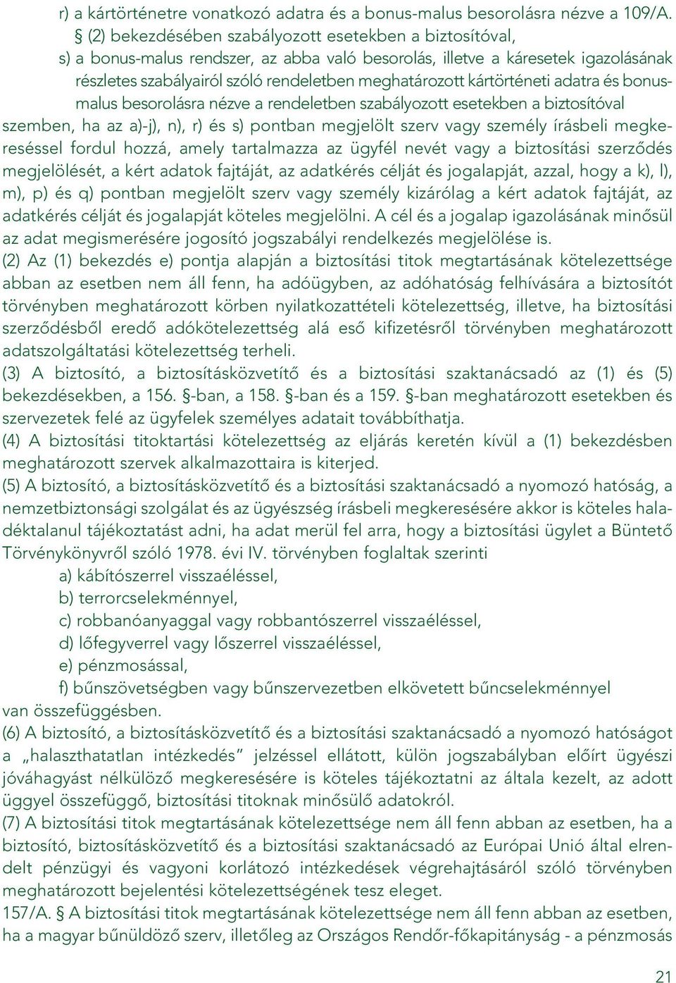 kártörténeti adatra és bonusmalus besorolásra nézve a rendeletben szabályozott esetekben a biztosítóval szemben, ha az a)-j), n), r) és s) pontban megjelölt szerv vagy személy írásbeli megkereséssel