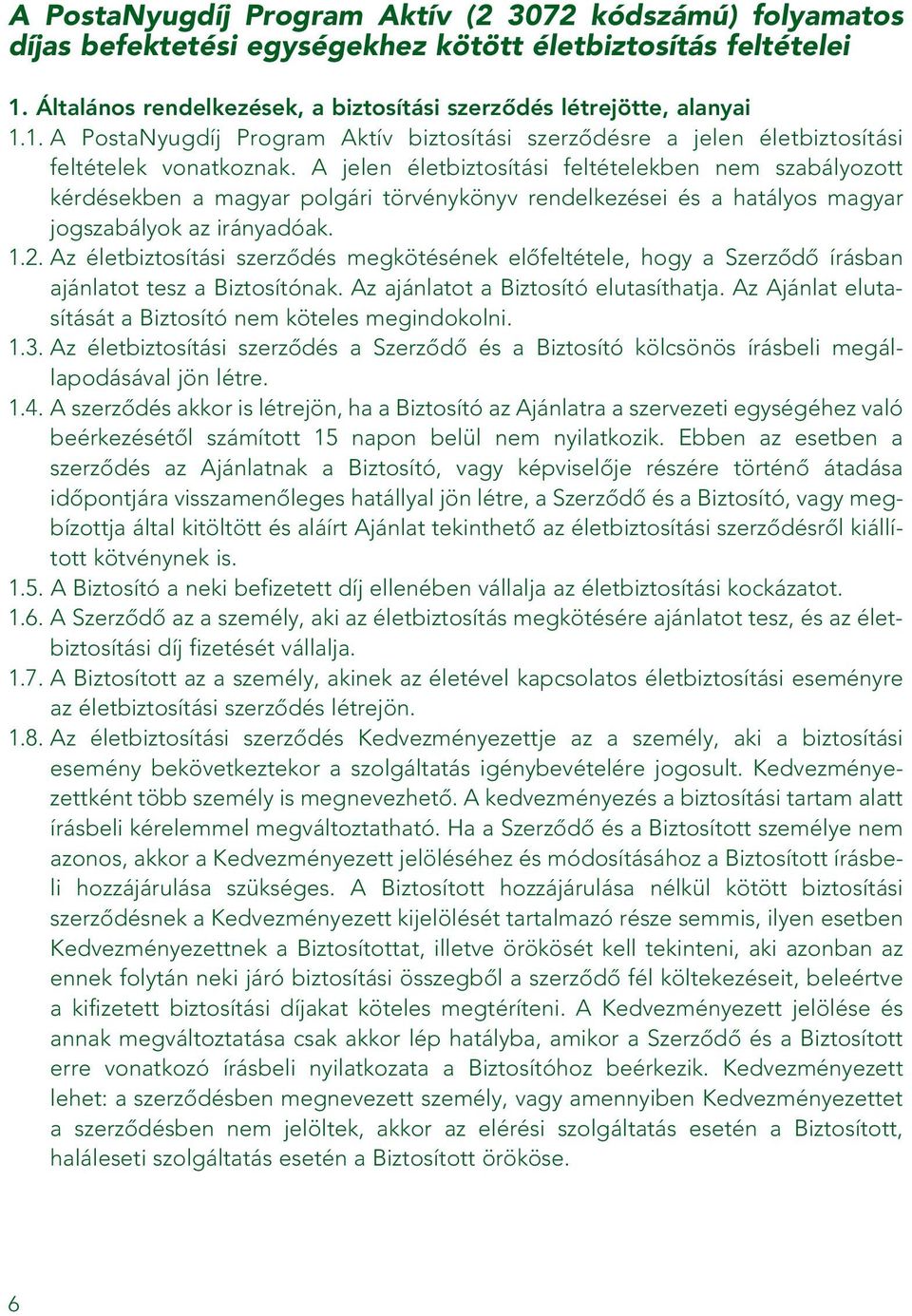 A jelen életbiztosítási feltételekben nem szabályozott kérdésekben a magyar polgári törvénykönyv rendelkezései és a hatályos magyar jogszabályok az irányadóak. 1.2.
