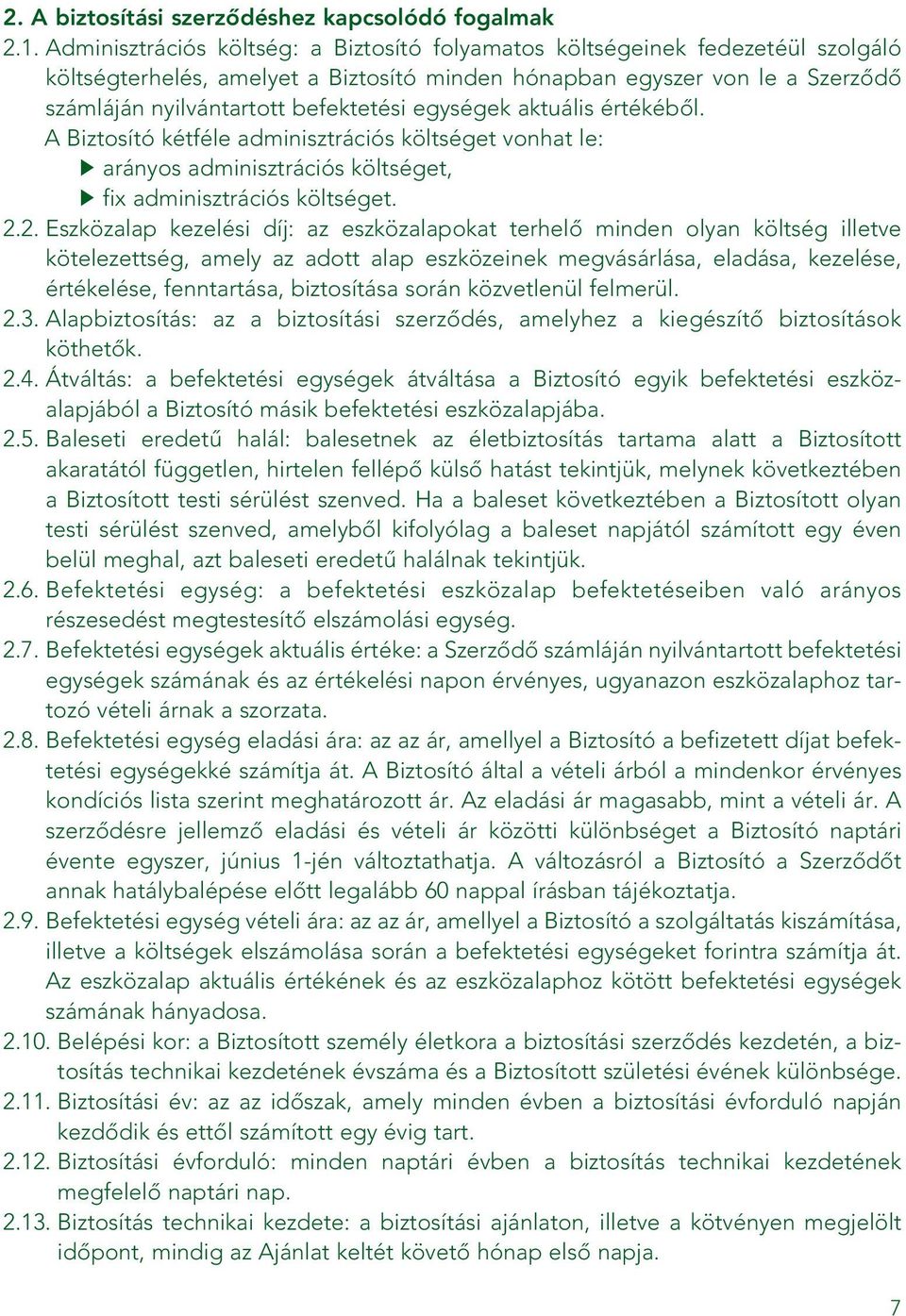 egységek aktuális értékébôl. A Biztosító kétféle adminisztrációs költséget vonhat le: arányos adminisztrációs költséget, fix adminisztrációs költséget. 2.