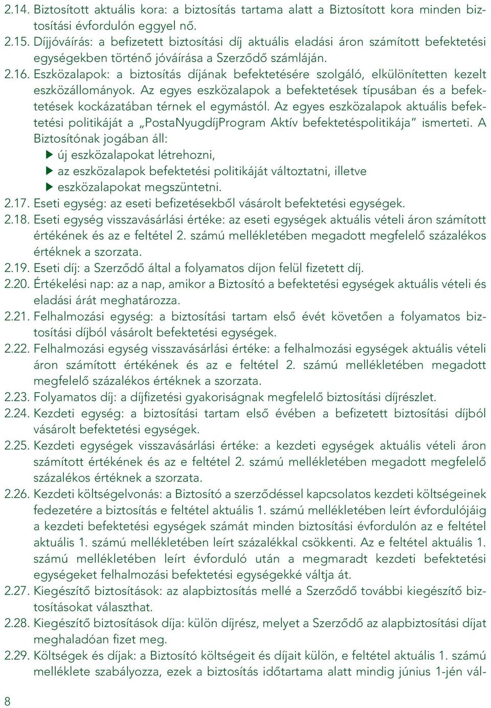 Eszközalapok: a biztosítás díjának befektetésére szolgáló, elkülönítetten kezelt eszközállományok. Az egyes eszközalapok a befektetések típusában és a befektetések kockázatában térnek el egymástól.