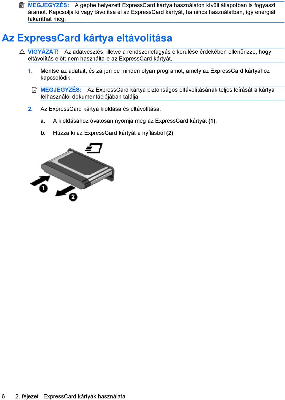 Az adatvesztés, illetve a rendszerlefagyás elkerülése érdekében ellenőrizze, hogy eltávolítás előtt nem használta-e az ExpressCard kártyát. 1.