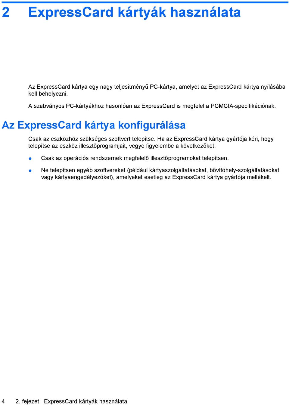 Ha az ExpressCard kártya gyártója kéri, hogy telepítse az eszköz illesztőprogramjait, vegye figyelembe a következőket: Csak az operációs rendszernek megfelelő illesztőprogramokat