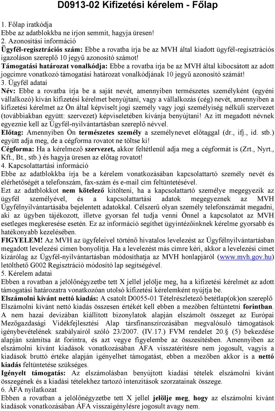 Támogatási határozat vonalkódja: Ebbe a rovatba írja be az MVH által kibocsátott az adott jogcímre vonatkozó támogatási határozat vonalkódjának 10 jegyű azonosító számát! 3.