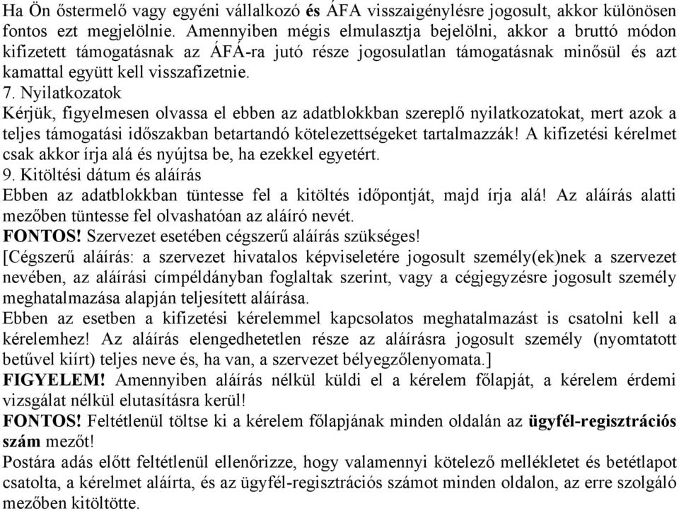 Nyilatkozatok Kérjük, figyelmesen olvassa el ebben az adatblokkban szereplő nyilatkozatokat, mert azok a teljes támogatási időszakban betartandó kötelezettségeket tartalmazzák!