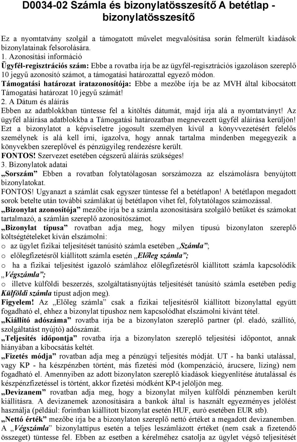 Támogatási határozat iratazonosítója: Ebbe a mezőbe írja be az MVH által kibocsátott Támogatási határozat 10 jegyű számát! 2.