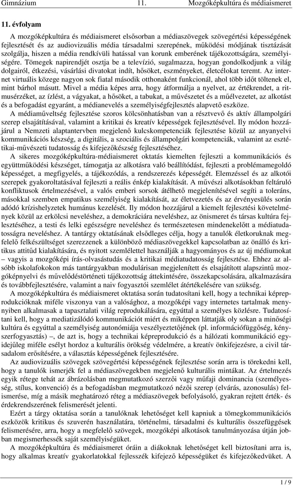 Tömegek napirendjét osztja be a televízió, sugalmazza, hogyan gondolkodjunk a világ dolgairól, étkezési, vásárlási divatokat indít, hősöket, eszményeket, életokat teremt.