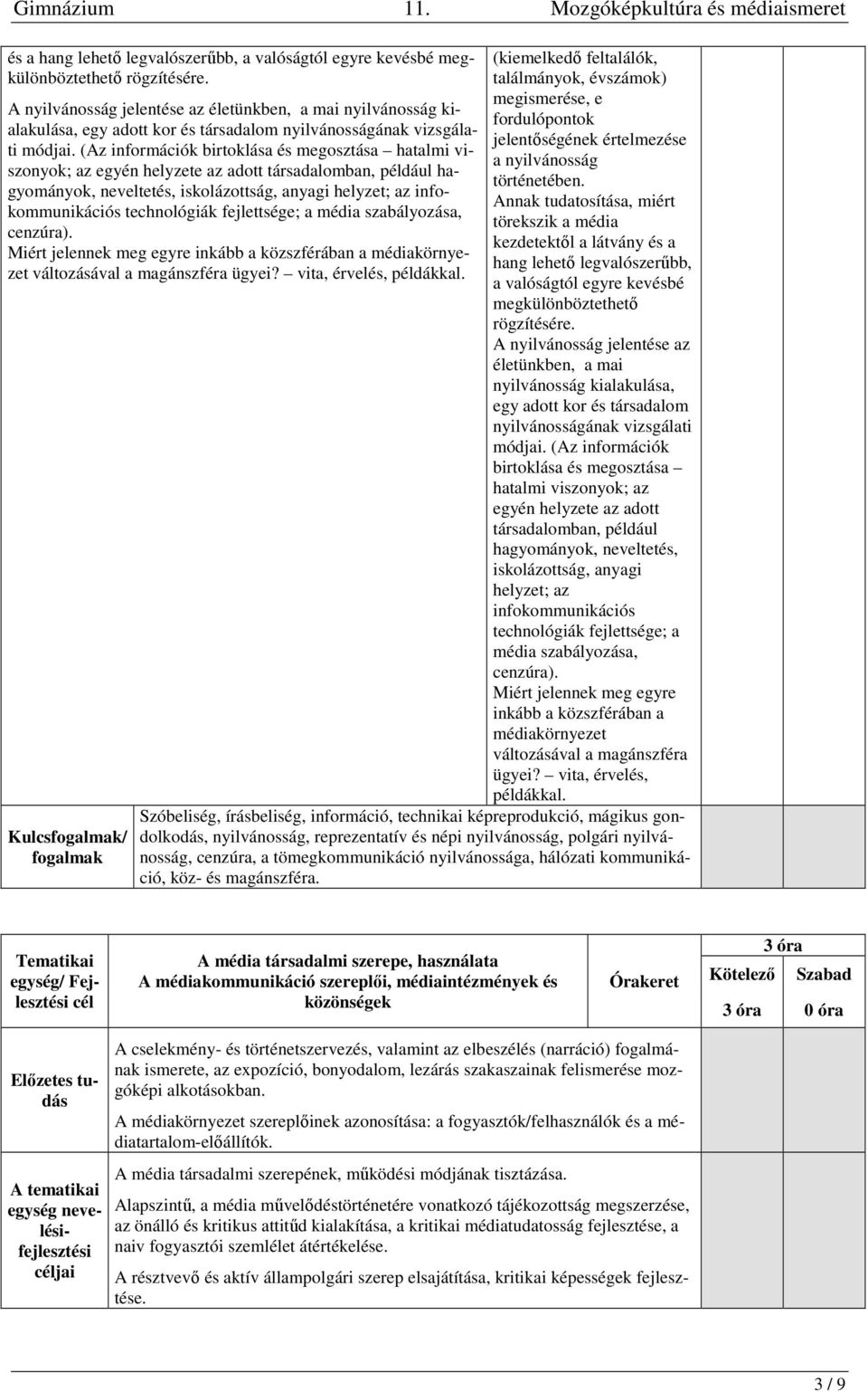 (Az információk birtoklása és megosztása hatalmi viszonyok; az egyén helyzete az adott társadalomban, például hagyományok, neveltetés, iskolázottság, anyagi helyzet; az infokommunikációs technológiák