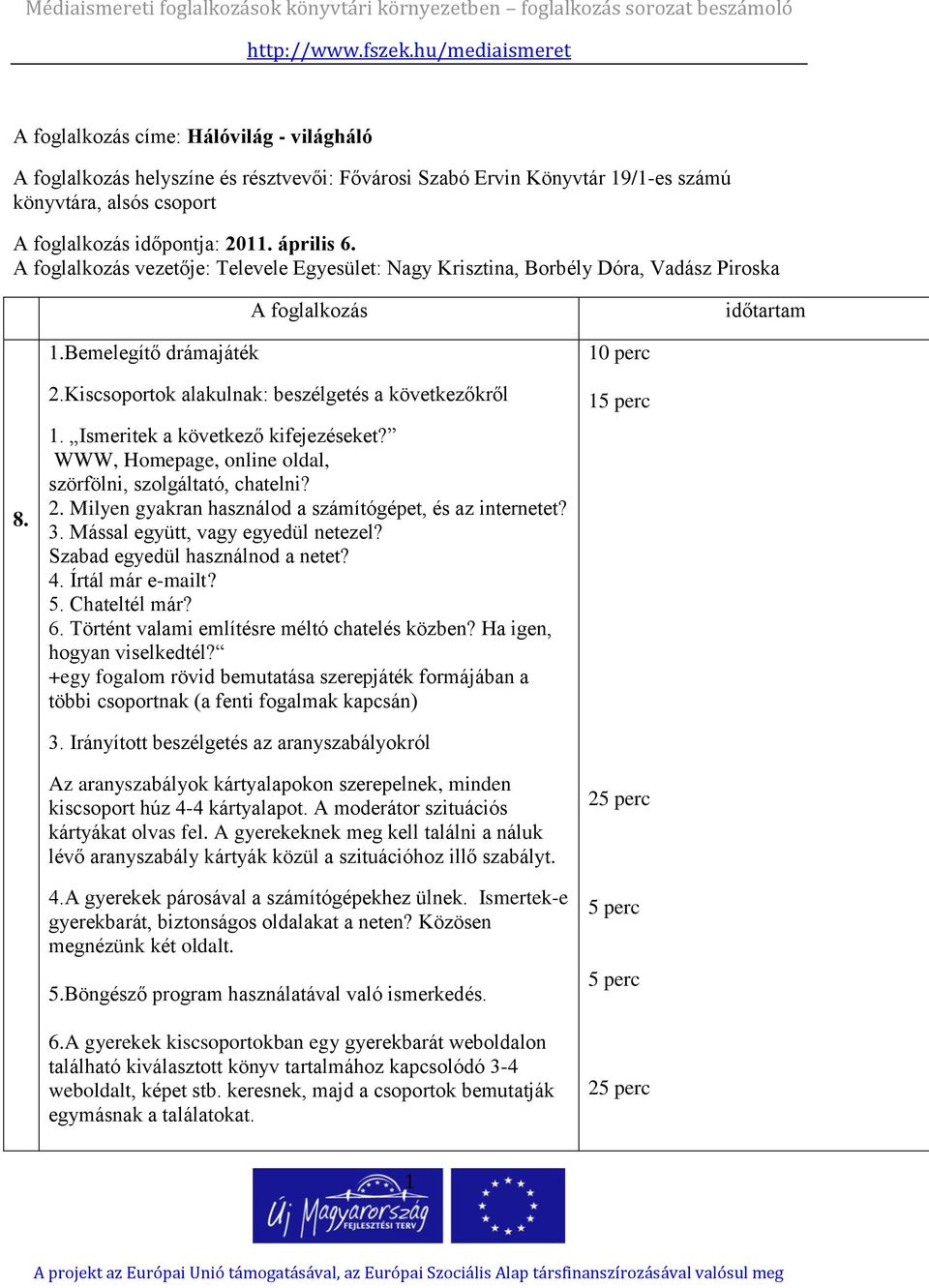 Ismeritek a következő kifejezéseket? WWW, Homepage, online oldal, szörfölni, szolgáltató, chatelni? 2. Milyen gyakran használod a számítógépet, és az internetet? 3.