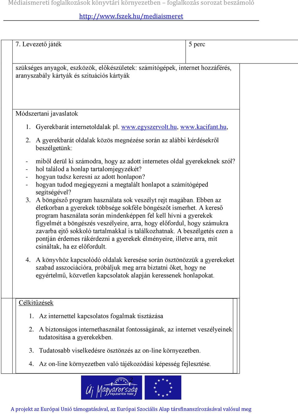 A gyerekbarát oldalak közös megnézése során az alábbi kérdésekről beszélgetünk: - miből derül ki számodra, hogy az adott internetes oldal gyerekeknek szól? - hol találod a honlap tartalomjegyzékét?