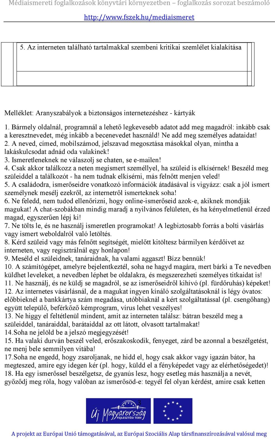 A neved, címed, mobilszámod, jelszavad megosztása másokkal olyan, mintha a lakáskulcsodat adnád oda valakinek! 3. Ismeretleneknek ne válaszolj se chaten, se e-mailen! 4.