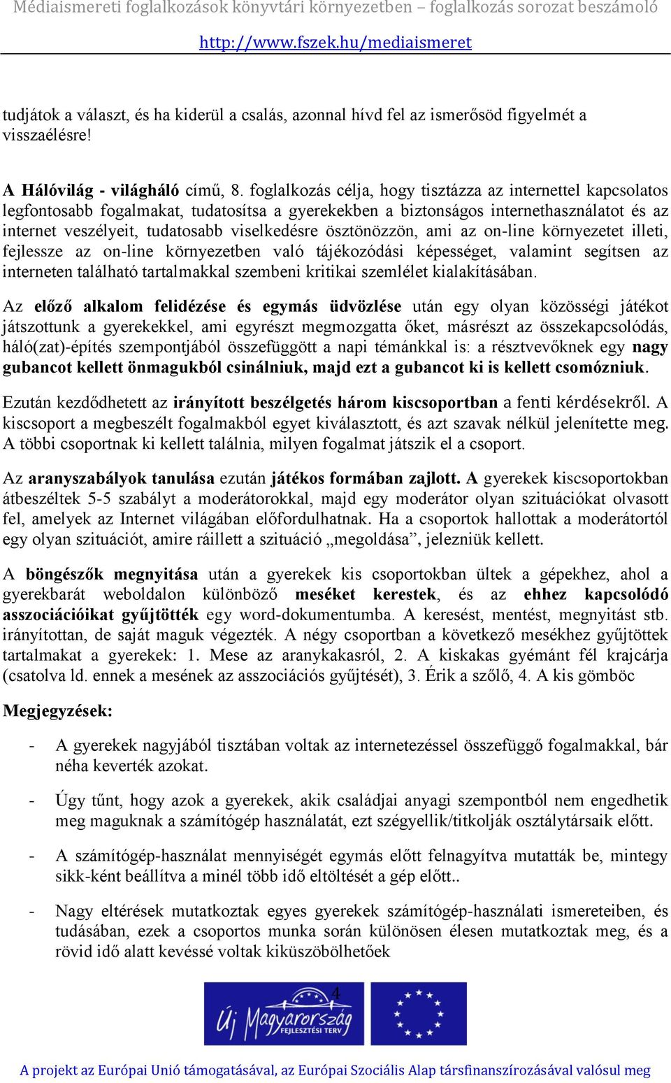 ösztönözzön, ami az on-line környezetet illeti, fejlessze az on-line környezetben való tájékozódási képességet, valamint segítsen az interneten található tartalmakkal szembeni kritikai szemlélet