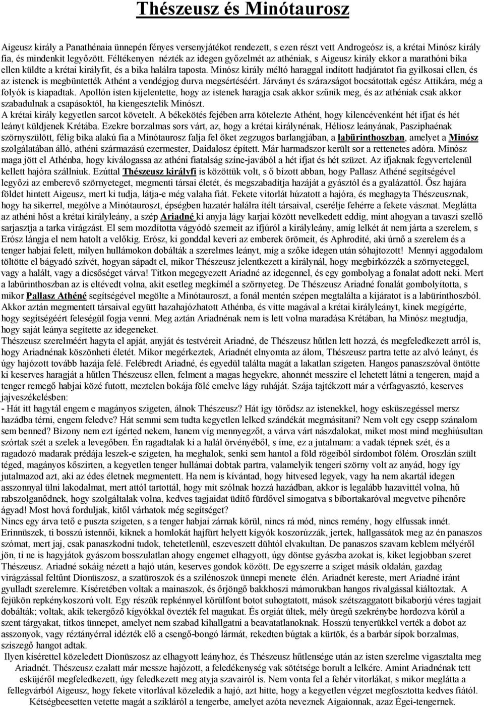 Minósz király méltó haraggal indított hadjáratot fia gyilkosai ellen, és az istenek is megbüntették Athént a vendégjog durva megsértéséért.