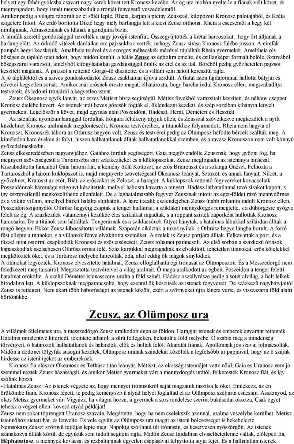 Az erdı borította Dikté hegy mély barlangja lett a kicsi Zeusz otthona. Rheia a csecsemıt a hegy két nimfájának, Adraszteiának és Idának a gondjaira bízta.