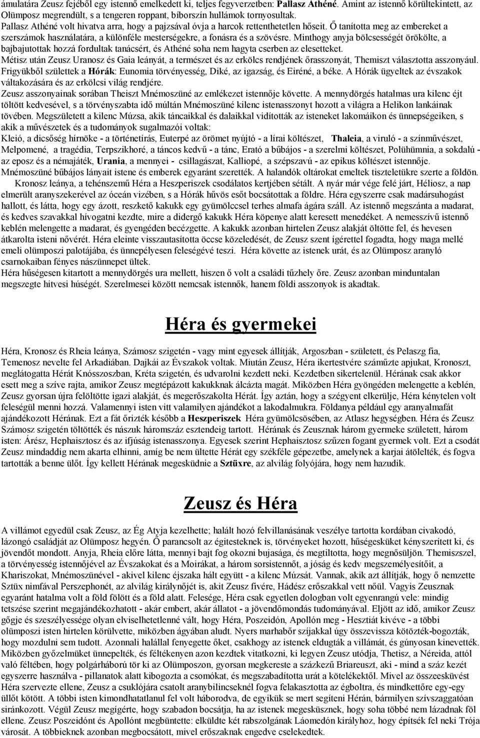 Minthogy anyja bölcsességét örökölte, a bajbajutottak hozzá fordultak tanácsért, és Athéné soha nem hagyta cserben az elesetteket.