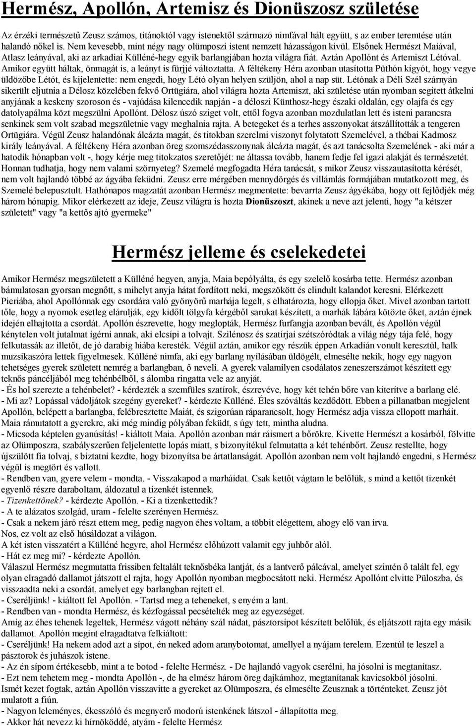 Aztán Apollónt és Artemiszt Létóval. Amikor együtt háltak, önmagát is, a leányt is fürjjé változtatta.