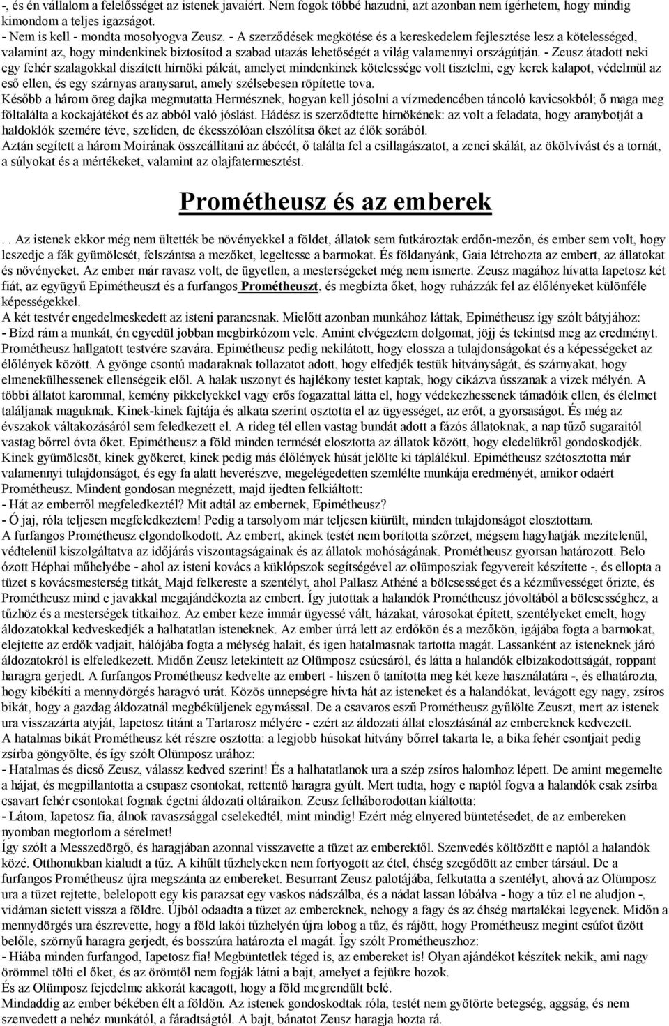 - Zeusz átadott neki egy fehér szalagokkal díszített hírnöki pálcát, amelyet mindenkinek kötelessége volt tisztelni, egy kerek kalapot, védelmül az esı ellen, és egy szárnyas aranysarut, amely