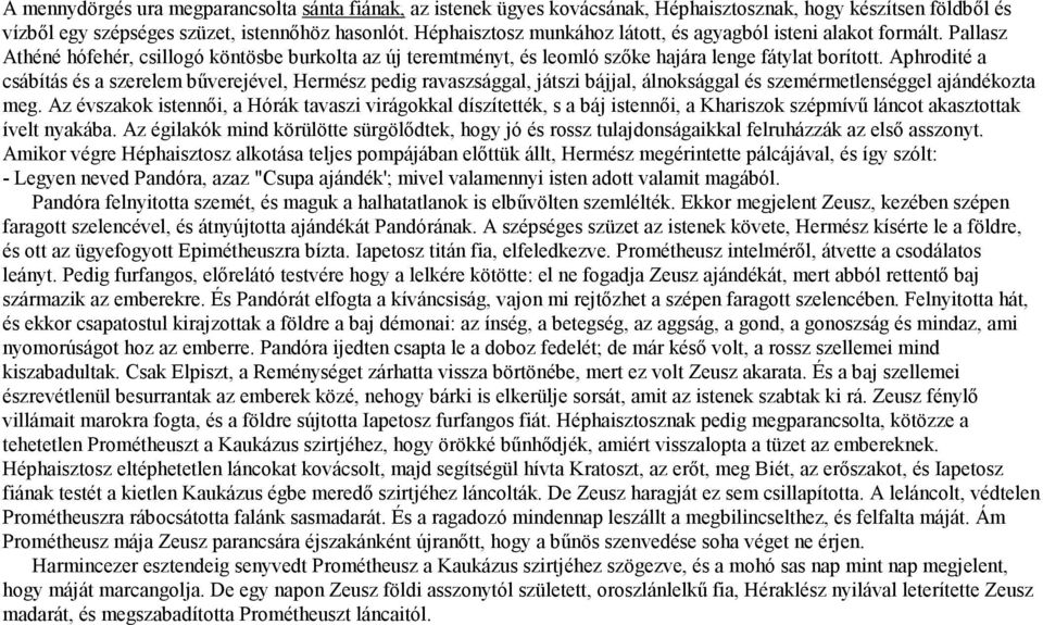 Aphrodité a csábítás és a szerelem bőverejével, Hermész pedig ravaszsággal, játszi bájjal, álnoksággal és szemérmetlenséggel ajándékozta meg.