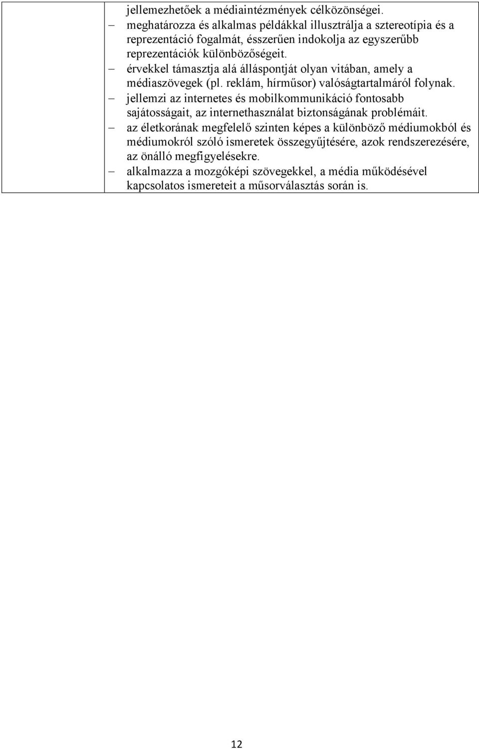 érvekkel támasztja alá álláspontját olyan vitában, amely a médiaszövegek (pl. reklám, hírműsor) valóságtartalmáról folynak.