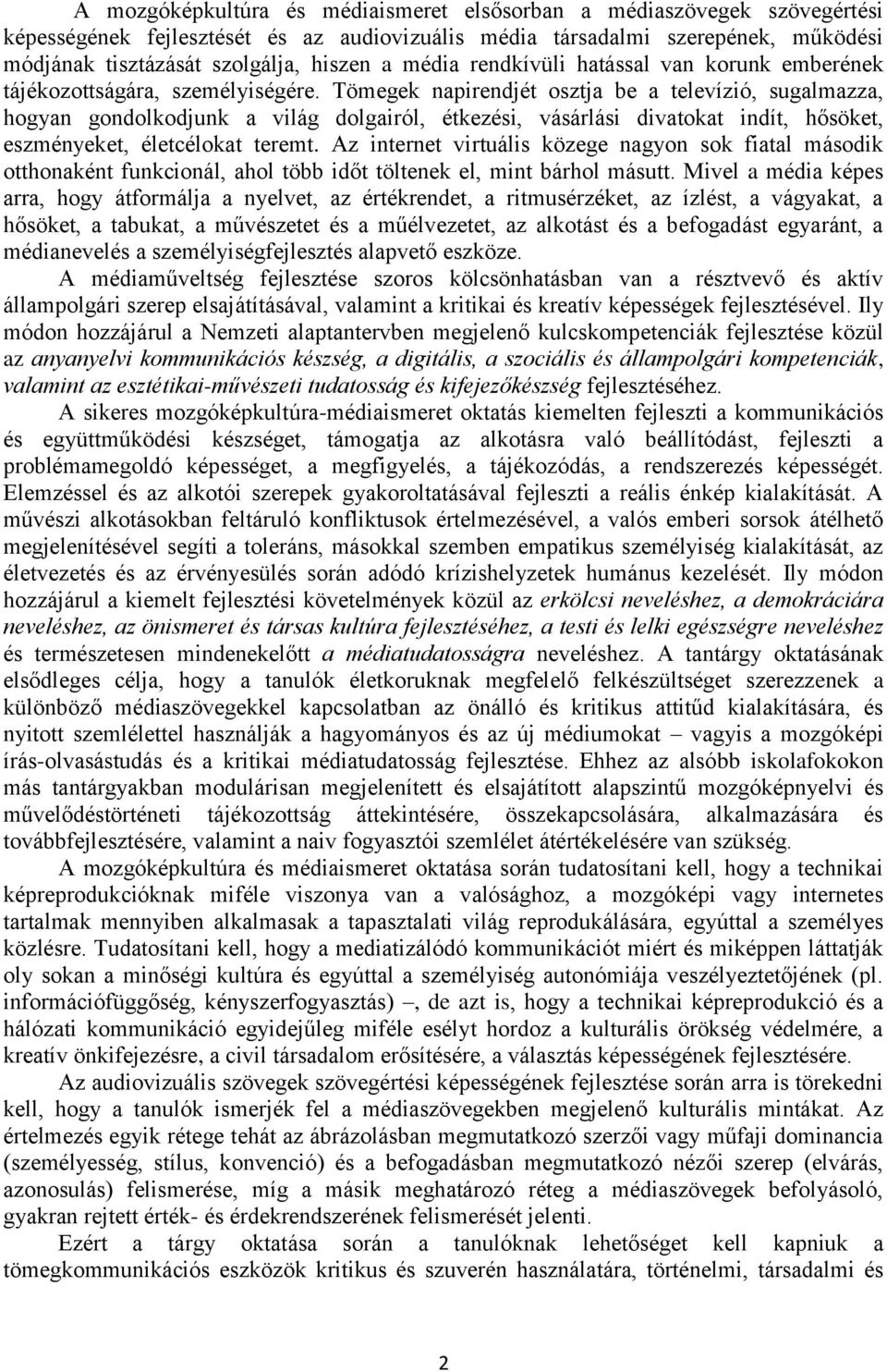 Tömegek napirendjét osztja be a televízió, sugalmazza, hogyan gondolkodjunk a világ dolgairól, étkezési, vásárlási divatokat indít, hősöket, eszményeket, életcélokat teremt.
