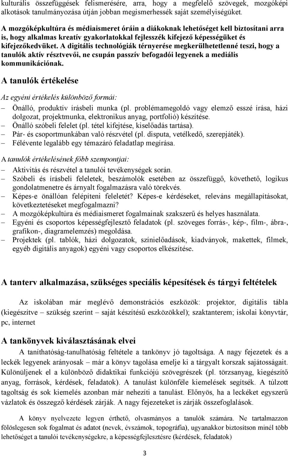 A digitális technológiák térnyerése megkerülhetetlenné teszi, hogy a tanulók aktív résztvevői, ne csupán passzív befogadói legyenek a mediális kommunikációnak.