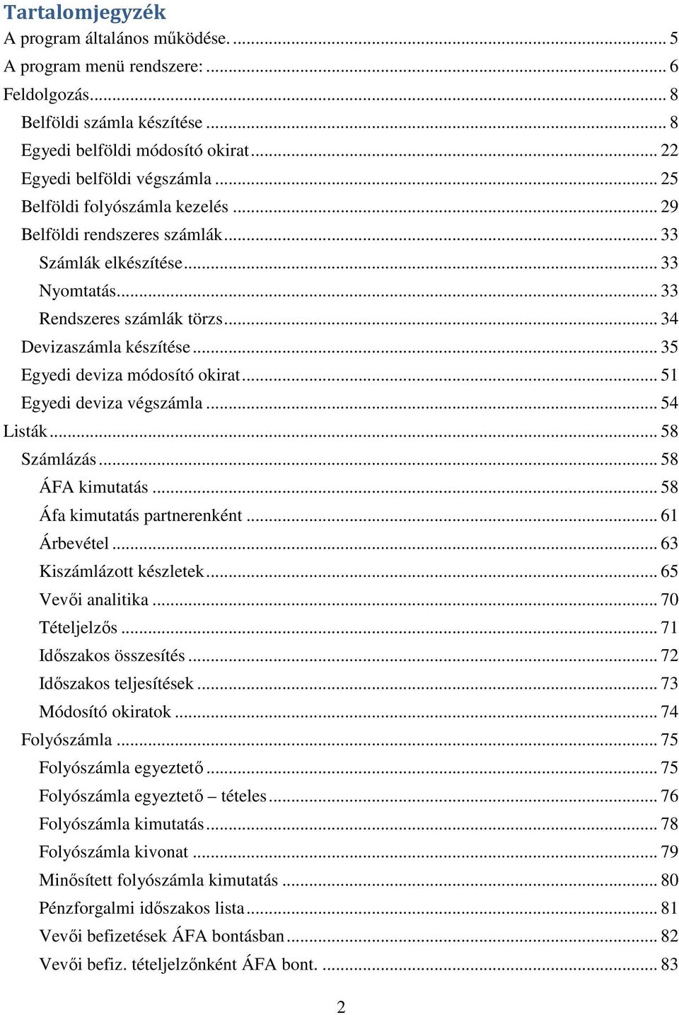 .. 35 Egyedi deviza módosító okirat... 51 Egyedi deviza végszámla... 54 Listák... 58 Számlázás... 58 ÁFA kimutatás... 58 Áfa kimutatás partnerenként... 61 Árbevétel... 63 Kiszámlázott készletek.