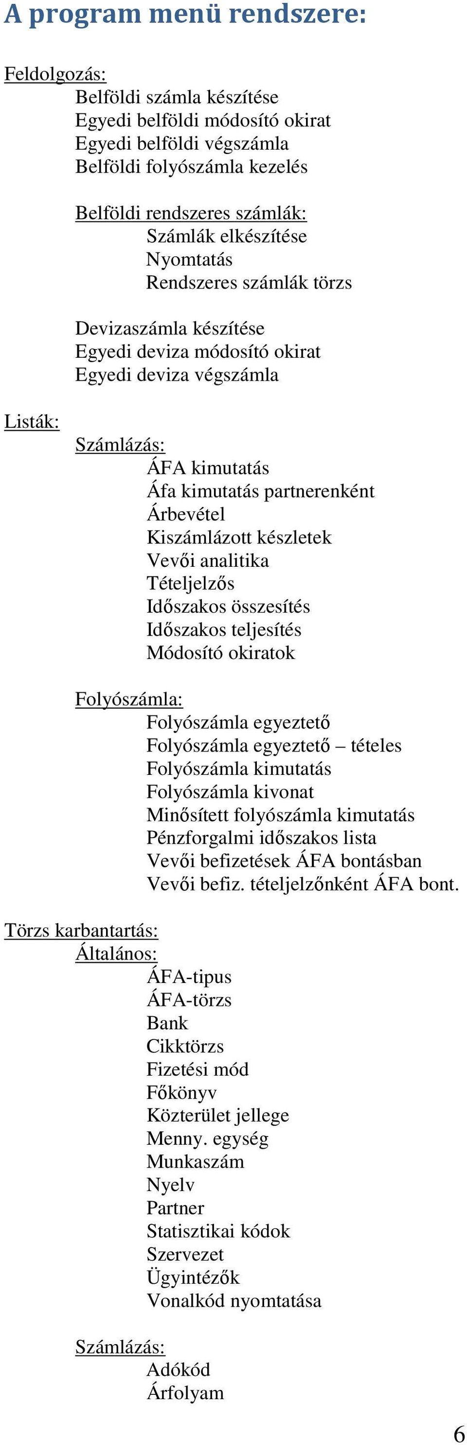 Kiszámlázott készletek Vevői analitika Tételjelzős Időszakos összesítés Időszakos teljesítés Módosító okiratok Folyószámla: Folyószámla egyeztető Folyószámla egyeztető tételes Folyószámla kimutatás