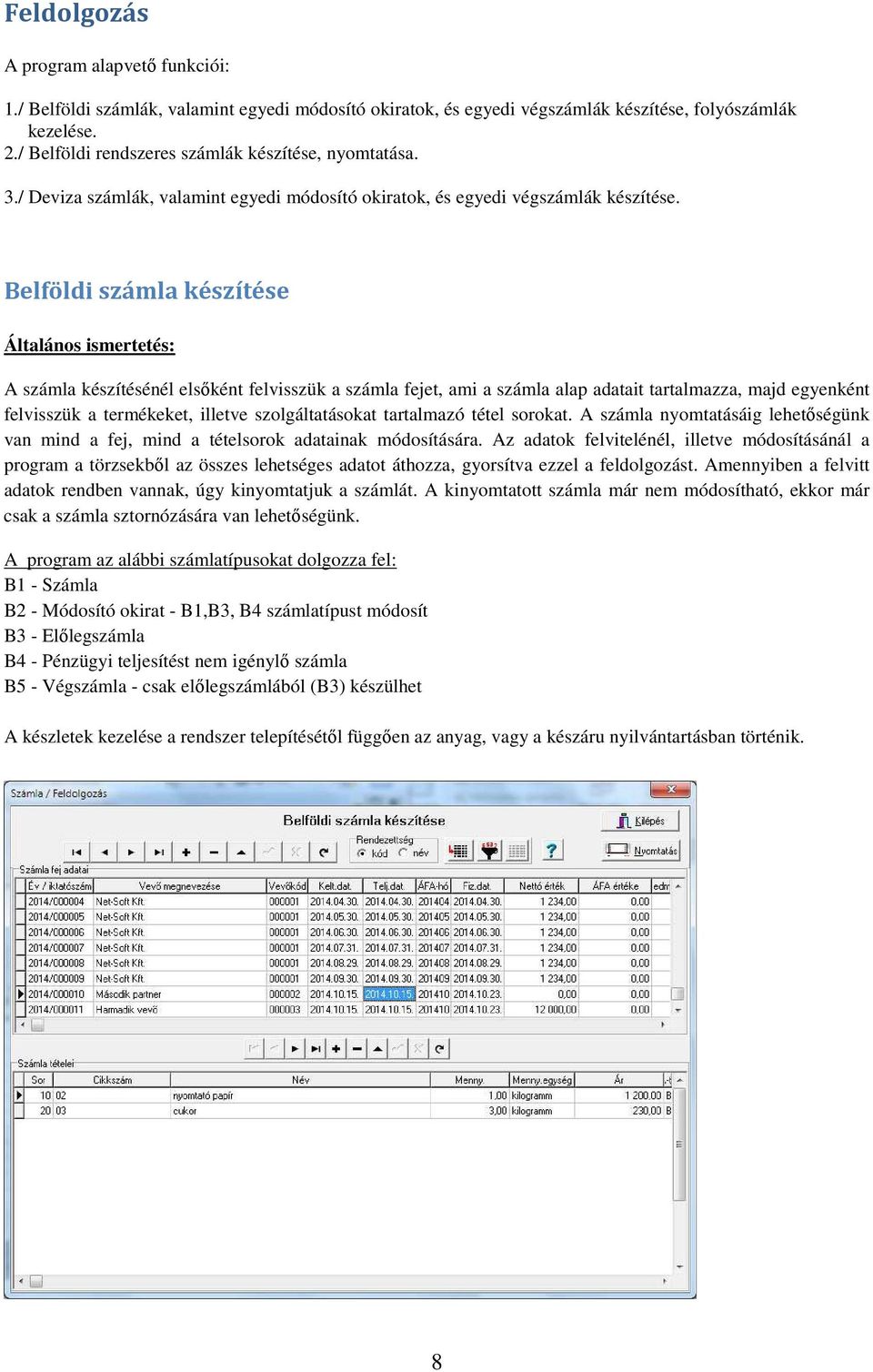 Belföldi számla készítése Általános ismertetés: A számla készítésénél elsőként felvisszük a számla fejet, ami a számla alap adatait tartalmazza, majd egyenként felvisszük a termékeket, illetve