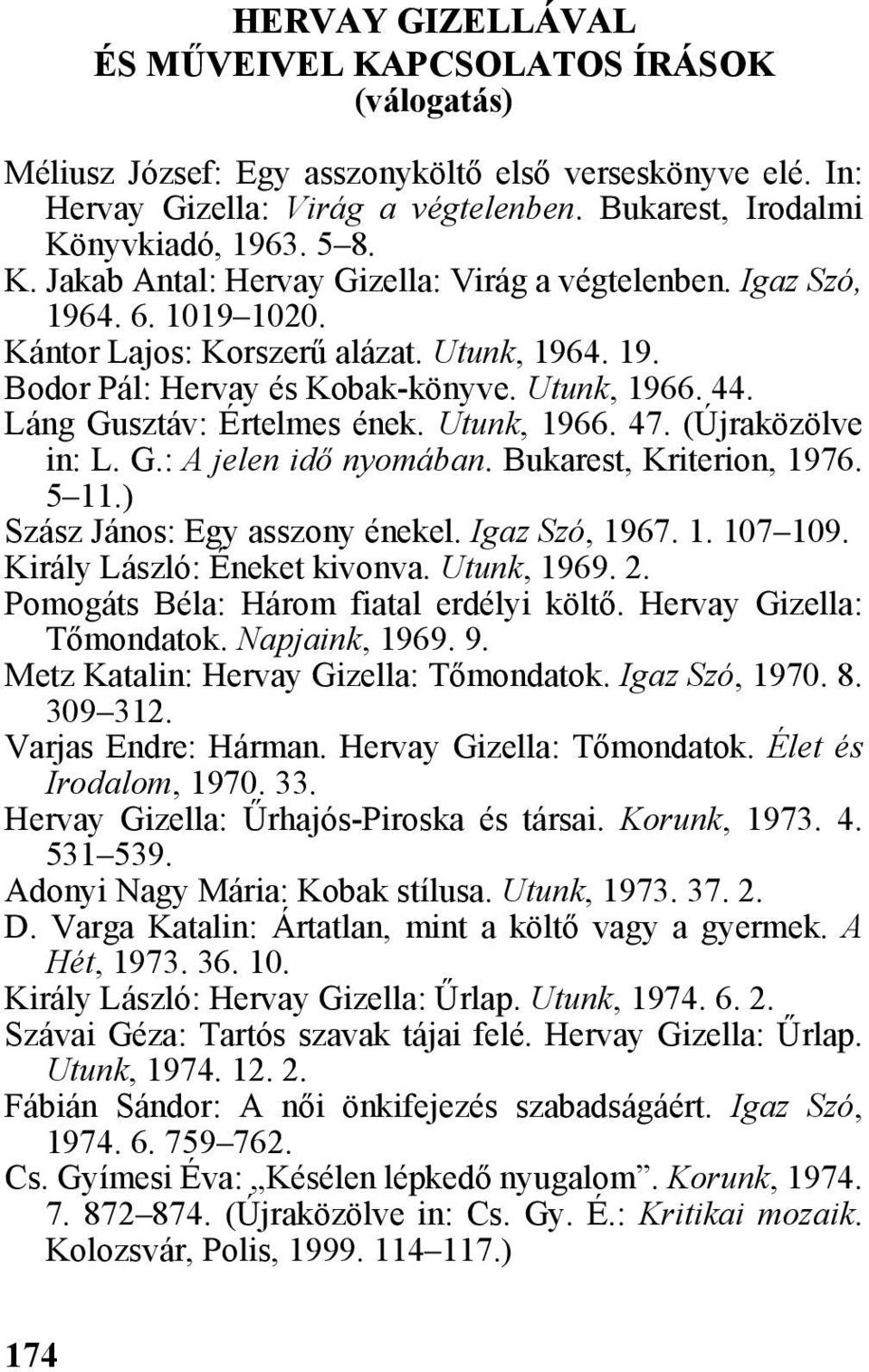 Láng Gusztáv: Értelmes ének. Utunk, 1966. 47. (Újraközölve in: L. G.: A jelen idõ nyomában. Bukarest, Kriterion, 1976. 5 11.) Szász János: Egy asszony énekel. Igaz Szó, 1967. 1. 107 109.