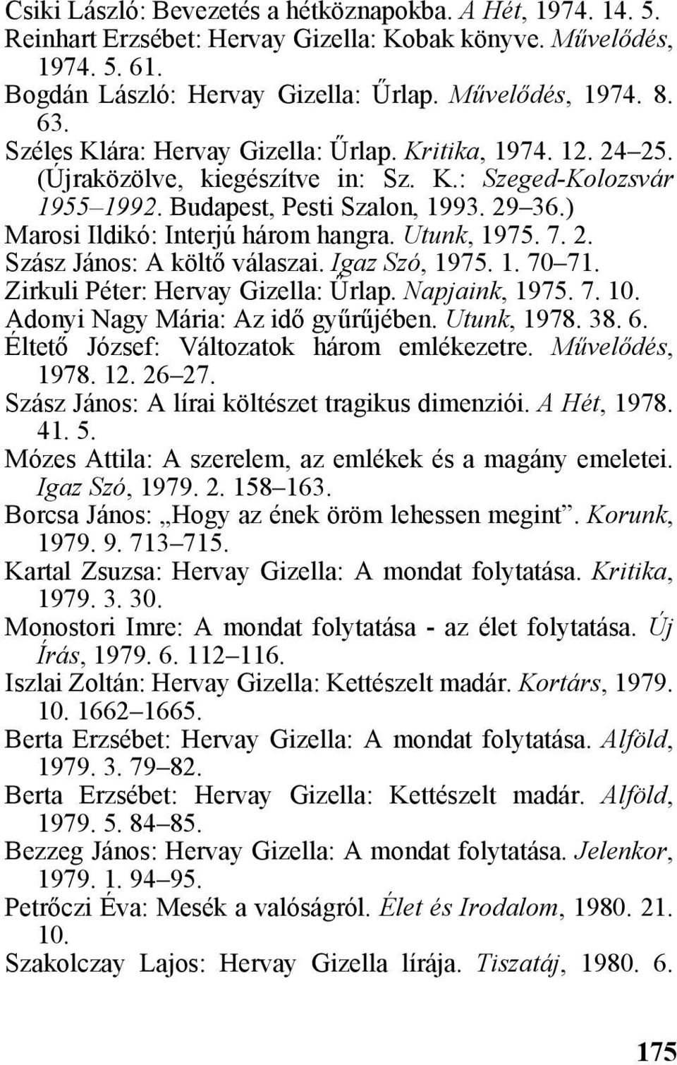 ) Marosi Ildikó: Interjú három hangra. Utunk, 1975. 7. 2. Szász János: A költõ válaszai. Igaz Szó, 1975. 1. 70 71. Zirkuli Péter: Hervay Gizella: Ûrlap. Napjaink, 1975. 7. 10.