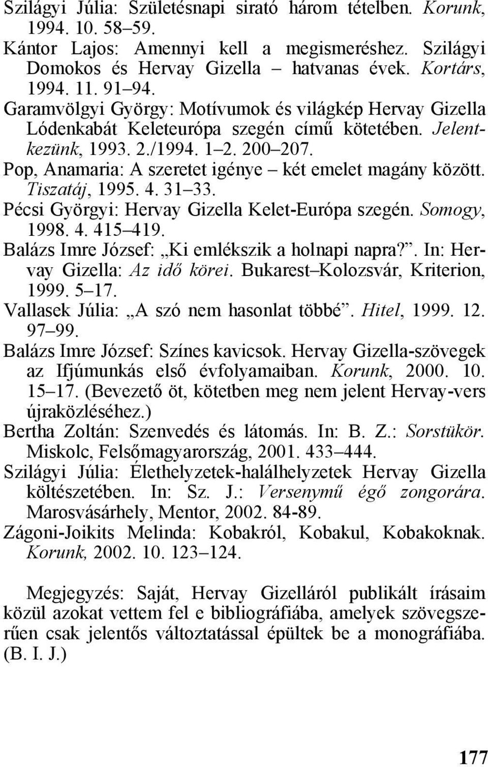 Pop, Anamaria: A szeretet igénye két emelet magány között. Tiszatáj, 1995. 4. 31 33. Pécsi Györgyi: Hervay Gizella Kelet-Európa szegén. Somogy, 1998. 4. 415 419.