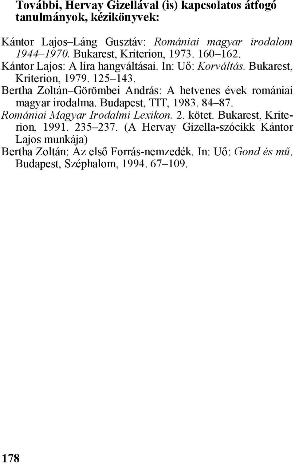 Bertha Zoltán Görömbei András: A hetvenes évek romániai magyar irodalma. Budapest, TIT, 1983. 84 87. Romániai Magyar Irodalmi Lexikon. 2. kötet.