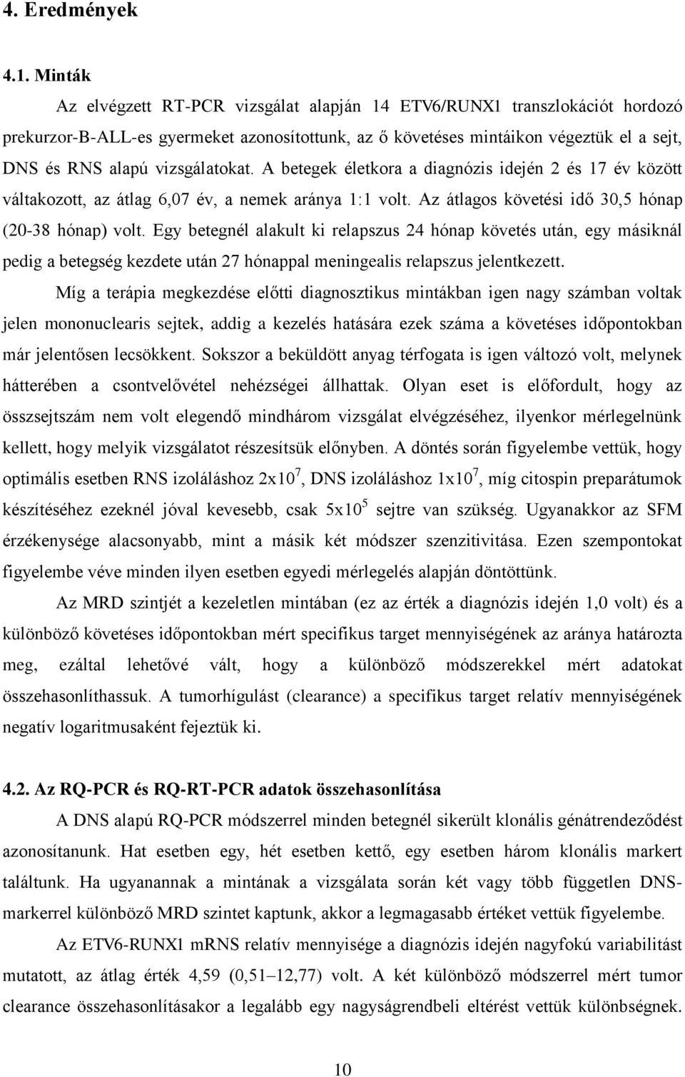 vizsgálatokat. A betegek életkora a diagnózis idején 2 és 17 év között váltakozott, az átlag 6,07 év, a nemek aránya 1:1 volt. Az átlagos követési idő 30,5 hónap (20-38 hónap) volt.