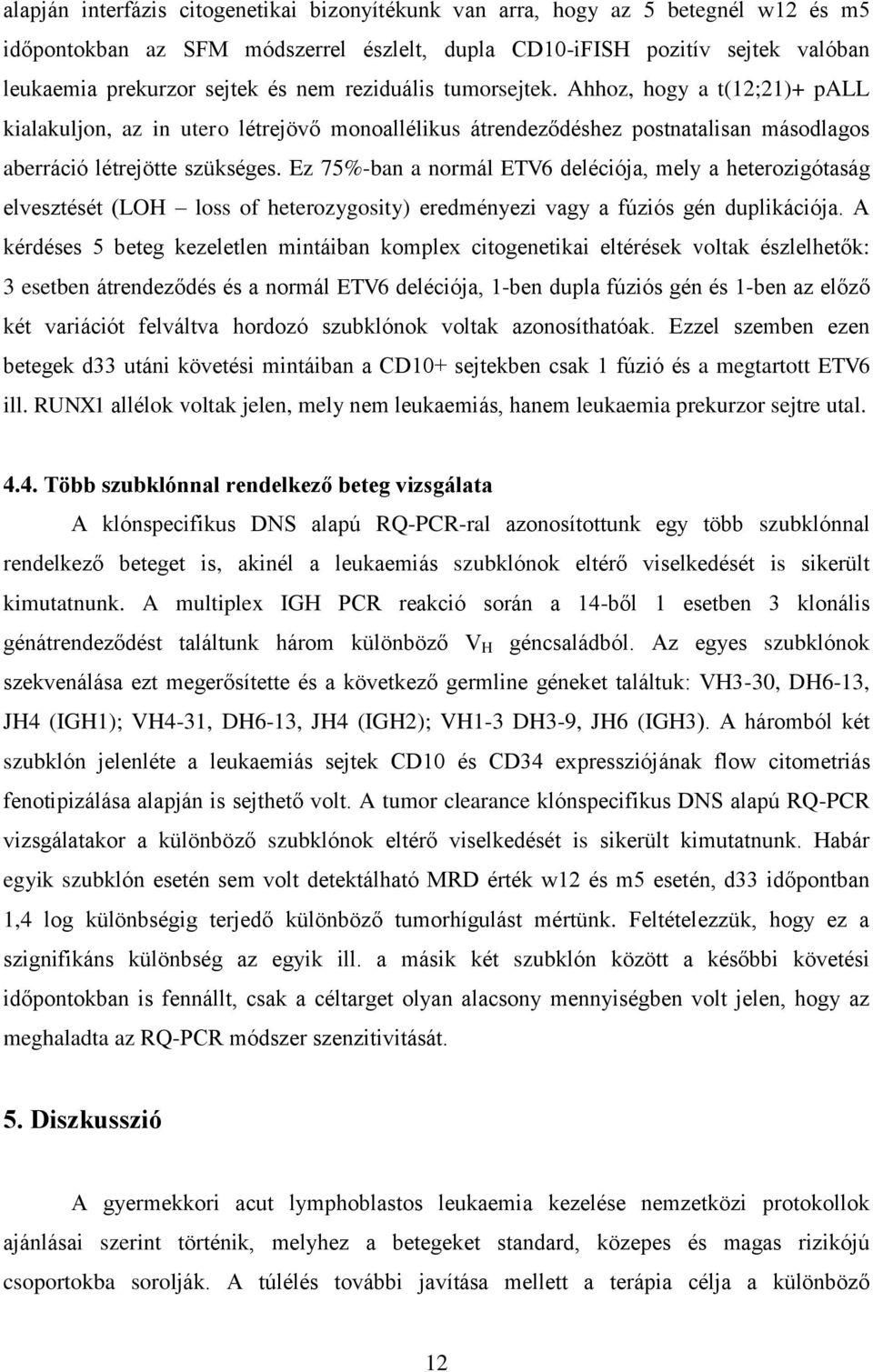 Ez 75%-ban a normál ETV6 deléciója, mely a heterozigótaság elvesztését (LOH loss of heterozygosity) eredményezi vagy a fúziós gén duplikációja.