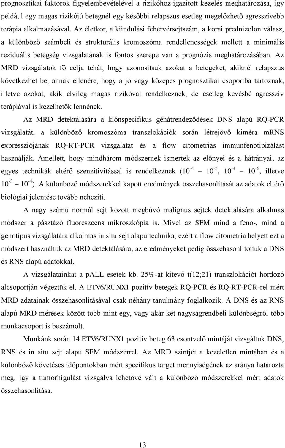 Az életkor, a kiindulási fehérvérsejtszám, a korai prednizolon válasz, a különböző számbeli és strukturális kromoszóma rendellenességek mellett a minimális reziduális betegség vizsgálatának is fontos