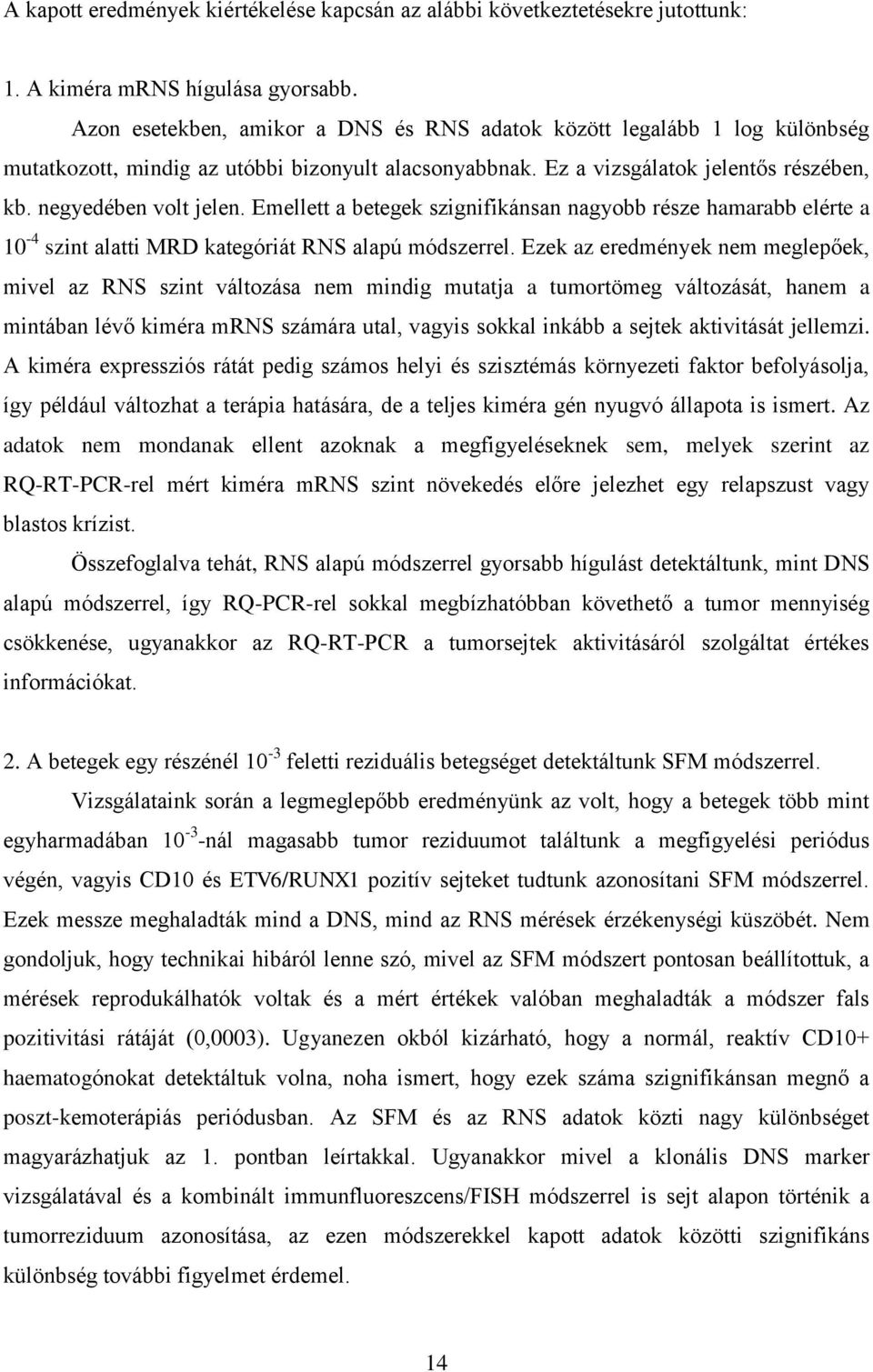 Emellett a betegek szignifikánsan nagyobb része hamarabb elérte a 10-4 szint alatti MRD kategóriát RNS alapú módszerrel.