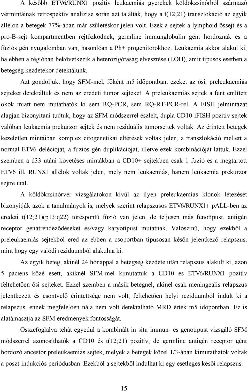 Ezek a sejtek a lymphoid őssejt és a pro-b-sejt kompartmentben rejtőzködnek, germline immunglobulin gént hordoznak és a fúziós gén nyugalomban van, hasonlóan a Ph+ progenitorokhoz.
