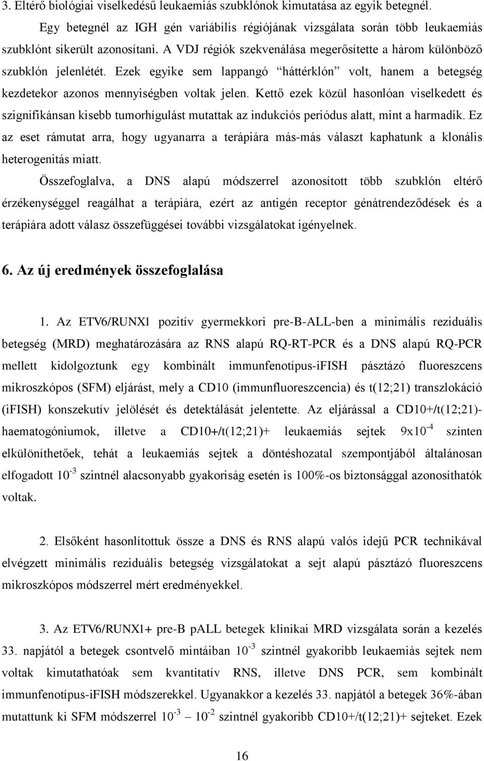 Kettő ezek közül hasonlóan viselkedett és szignifikánsan kisebb tumorhígulást mutattak az indukciós periódus alatt, mint a harmadik.