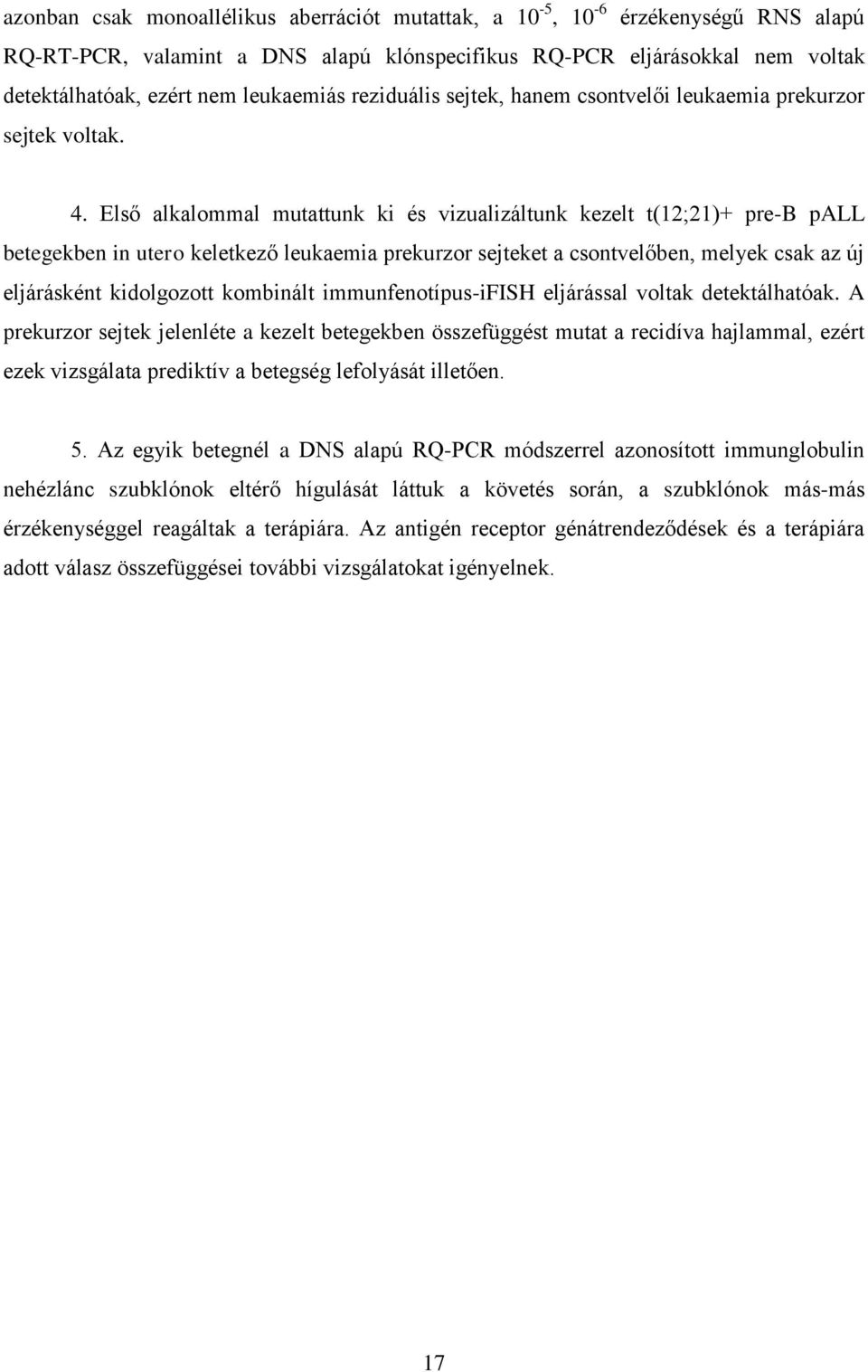 Első alkalommal mutattunk ki és vizualizáltunk kezelt t(12;21)+ pre-b pall betegekben in utero keletkező leukaemia prekurzor sejteket a csontvelőben, melyek csak az új eljárásként kidolgozott