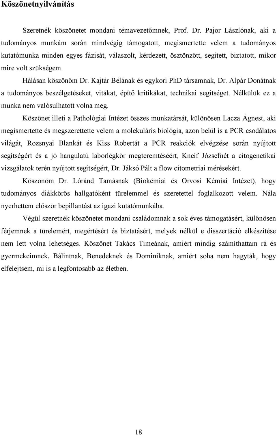 mire volt szükségem. Hálásan köszönöm Dr. Kajtár Bélának és egykori PhD társamnak, Dr. Alpár Donátnak a tudományos beszélgetéseket, vitákat, építő kritikákat, technikai segítséget.